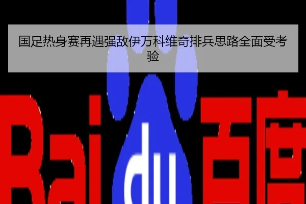 国足热身赛再遇强敌伊万科维奇排兵思路全面受考验