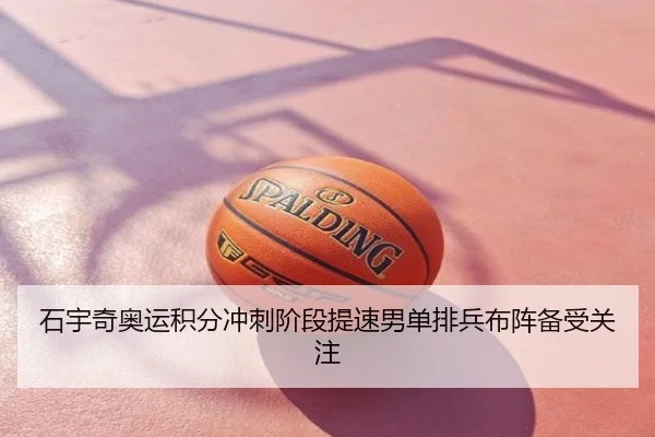 石宇奇奥运积分冲刺阶段提速男单排兵布阵备受关注